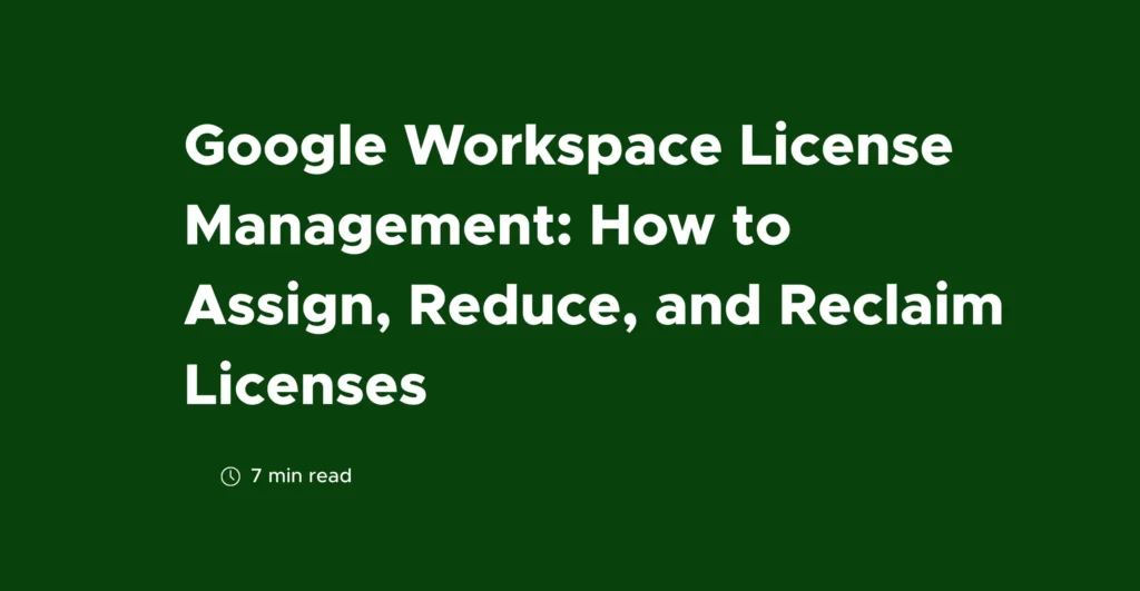 Google Workspace License Management: How to Assign, Reduce, and Reclaim Licenses