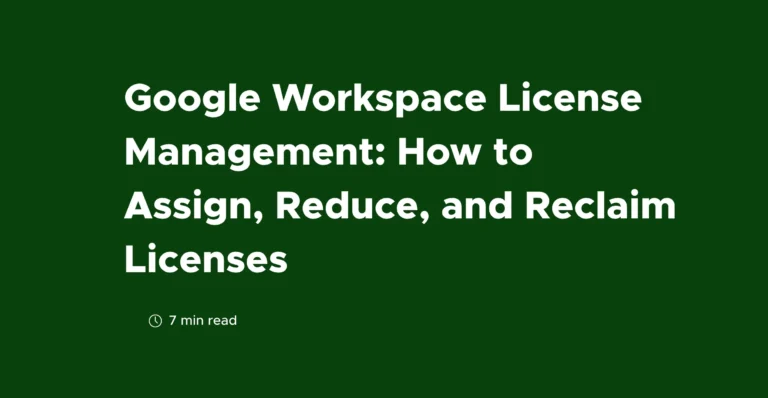 Google Workspace License Management: How to Assign, Reduce, and Reclaim Licenses