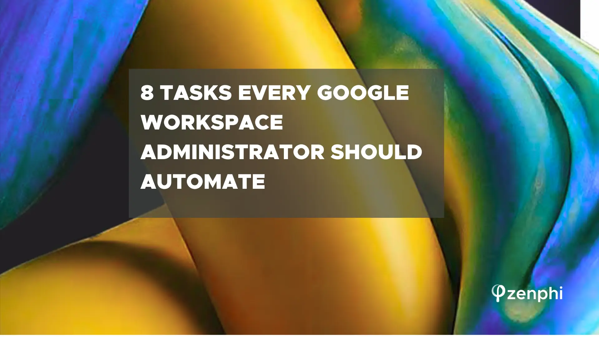 8 Tasks Every Google Workspace Administrator Should Automate