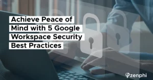 Achieve Peace of Mind with 5 Google Workspace Security Best Practices