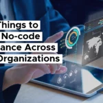 7 Key Things to Ensure No-code Governance Across Large Organizations