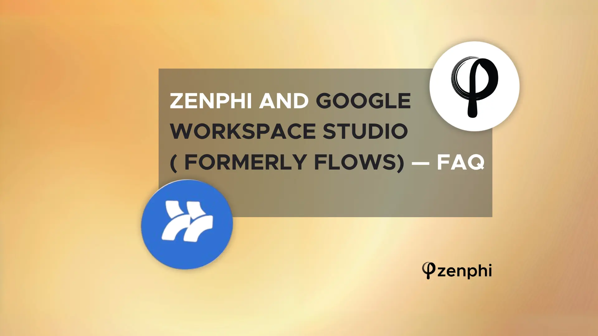 Zenphi and Google Workspace Studio Google Flows — FAQ
