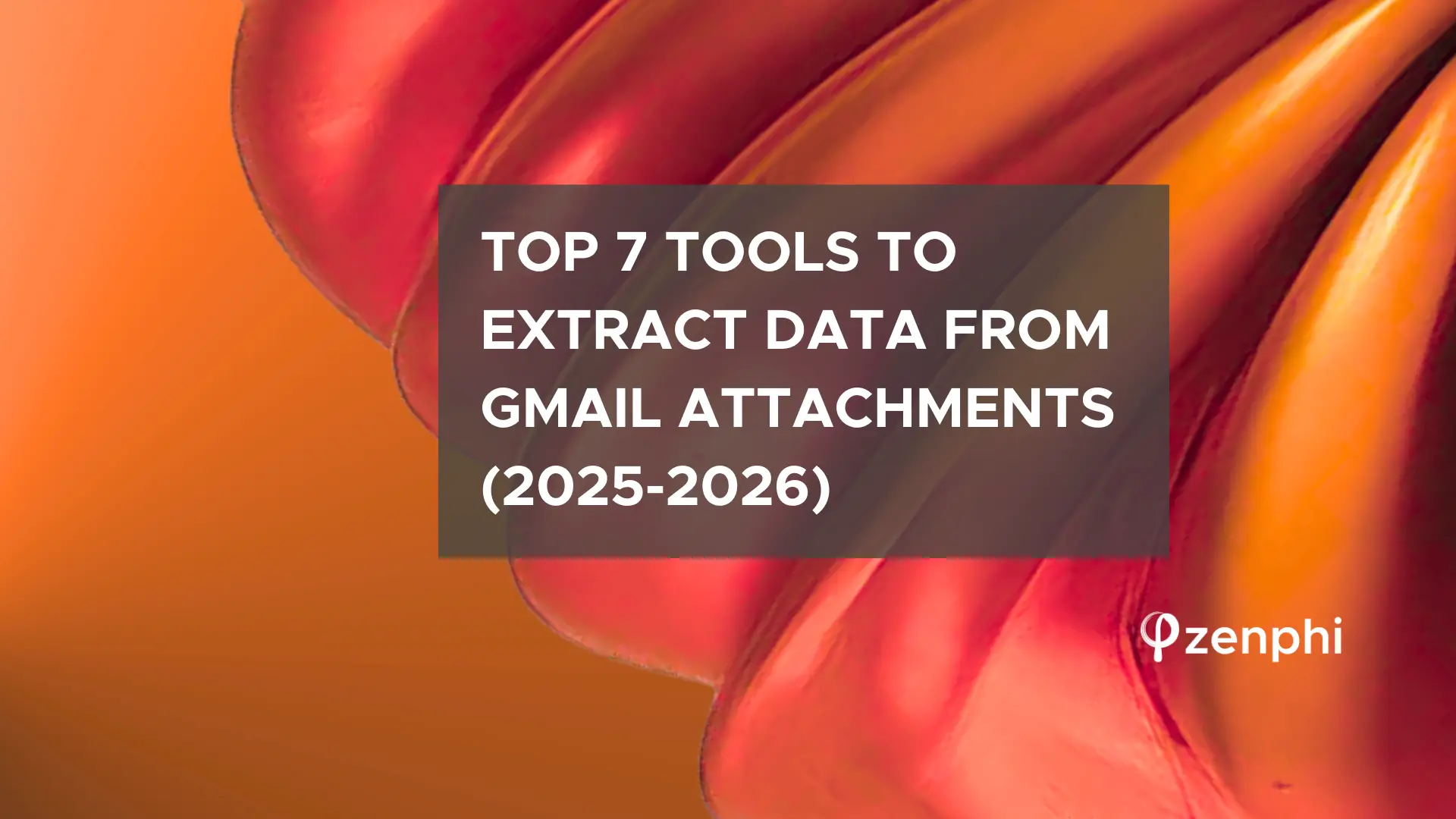 Top 7 Tools to Extract Data from Gmail Attachments (2025-2026)