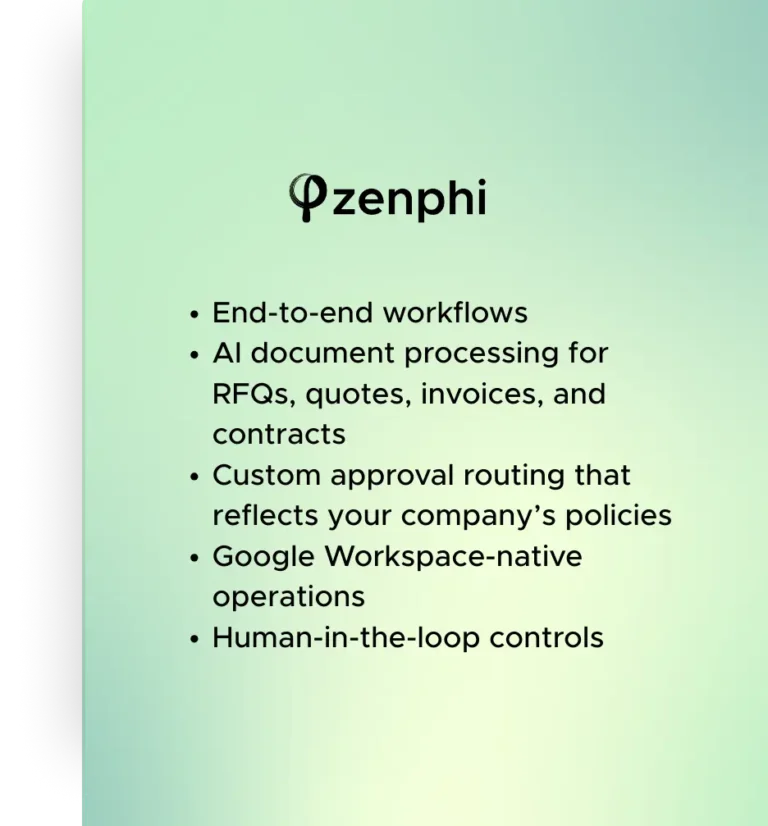 Zenphi — Full workflow automation from RFQ → PO → Delivery → Invoice Embedded AI for classification, extraction, routing Native Gmail/Drive/Sheets actions Scales beyond procurement into finance, ops, and supplier management