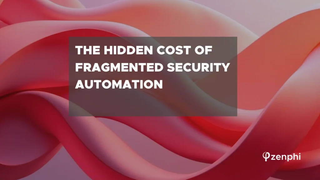 The Hidden Cost of Fragmented Security Automation