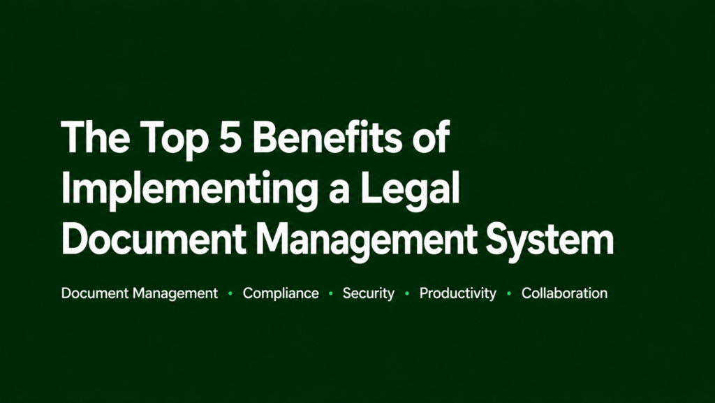 Top 5 Benefits of a Legal Document Management System
