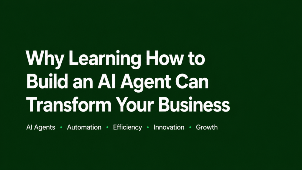 Why Learning How to Build an AI Agent Can Transform Your Business