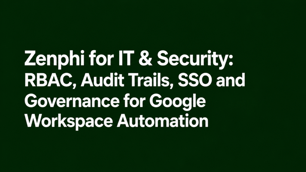 Zenphi for IT & Security: RBAC, Audit Trails, SSO and Governance for Google Workspace Automation
