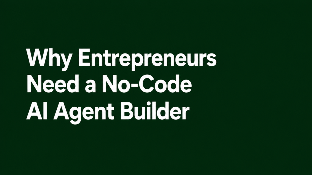 Why Entrepreneurs Need a No-Code AI Agent Builder
