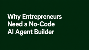 Why Entrepreneurs Need a No-Code AI Agent Builder