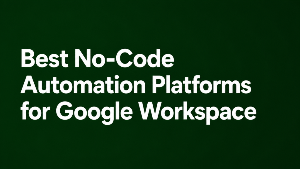 Best No-Code Automation Platforms for Google Workspace