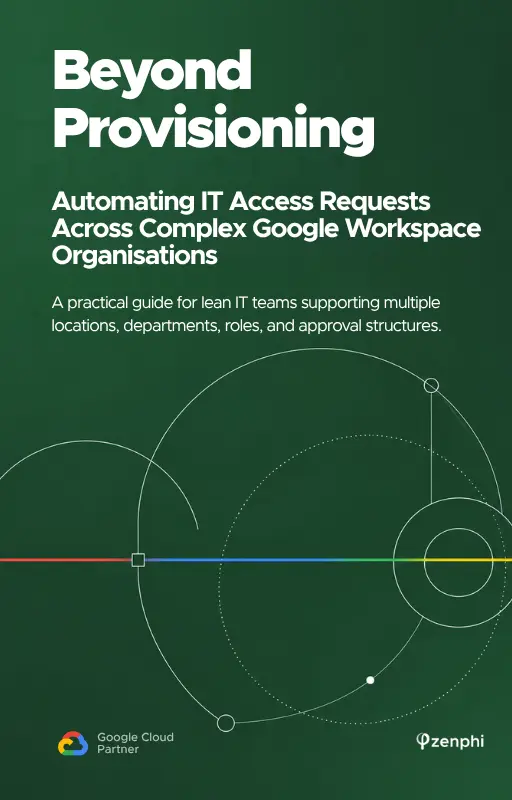 Beyond Provisioning — Automating IT Access Requests Across Complex Google Workspace Organisations. A practical guide for lean IT teams supporting multiple locations, departments, roles and approval structures.